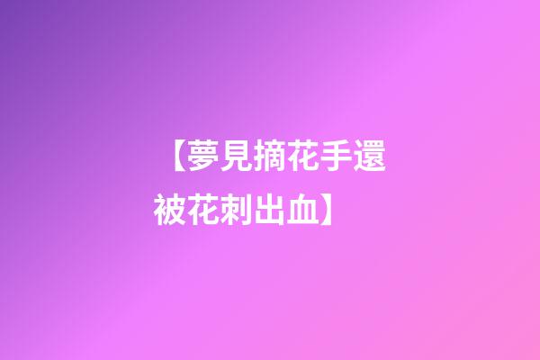 【夢見摘花手還被花刺出血】