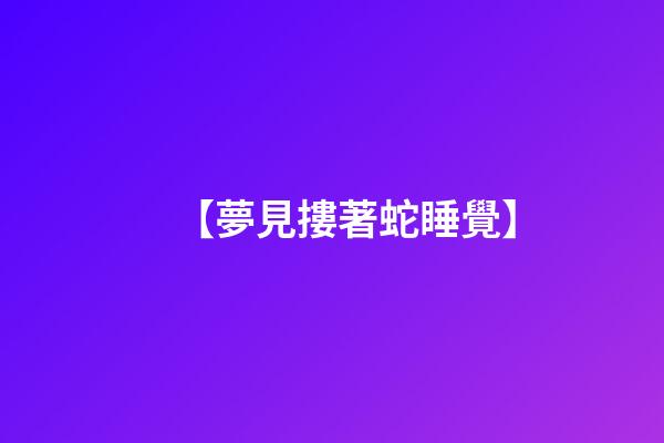 【夢見摟著蛇睡覺】