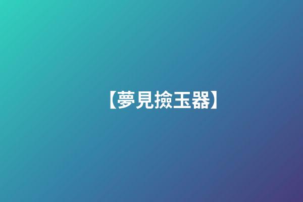 【夢見撿玉器】