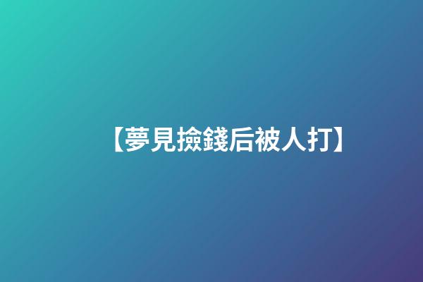【夢見撿錢后被人打】