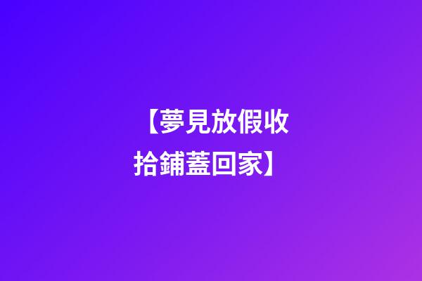 【夢見放假收拾鋪蓋回家】