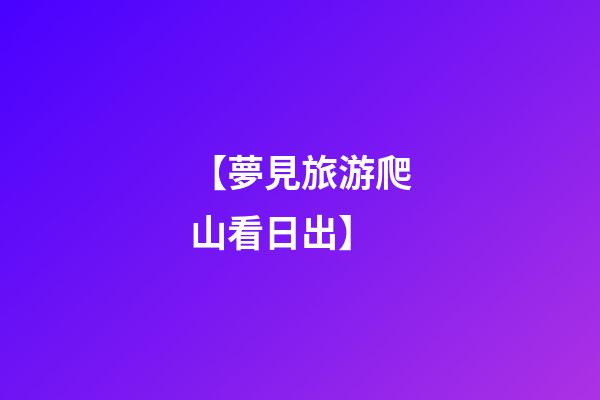 【夢見旅游爬山看日出】