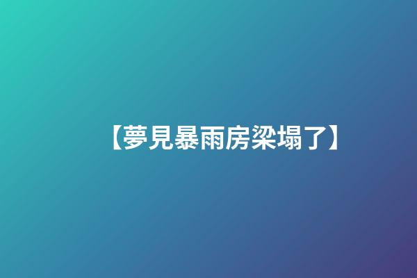 【夢見暴雨房梁塌了】
