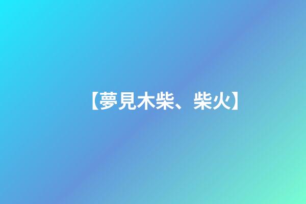【夢見木柴、柴火】