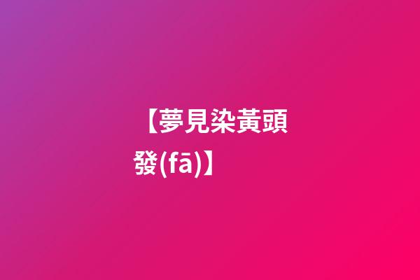 【夢見染黃頭發(fā)】