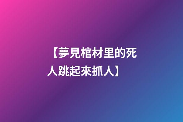 【夢見棺材里的死人跳起來抓人】