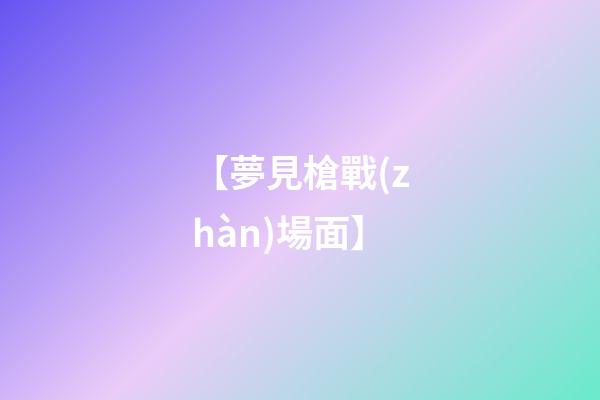 【夢見槍戰(zhàn)場面】