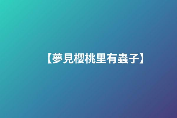 【夢見櫻桃里有蟲子】