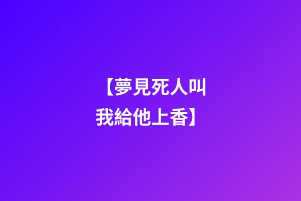 【夢見死人叫我給他上香】