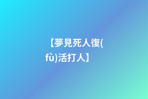【夢見死人復(fù)活打人】