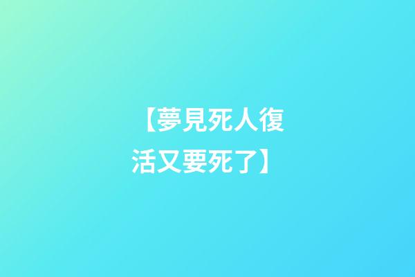 【夢見死人復活又要死了】