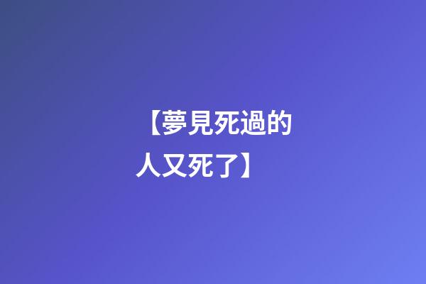 【夢見死過的人又死了】