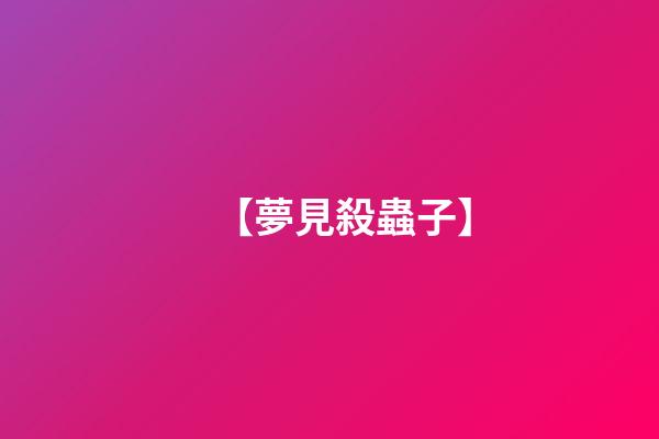 【夢見殺蟲子】