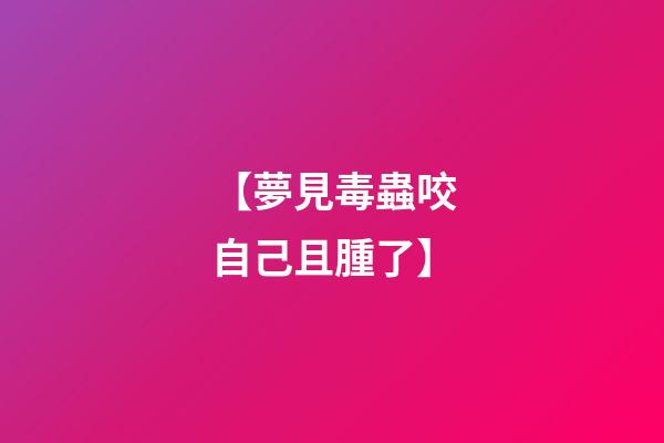 【夢見毒蟲咬自己且腫了】
