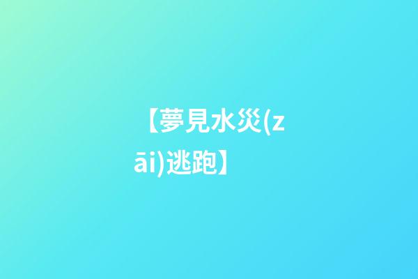 【夢見水災(zāi)逃跑】