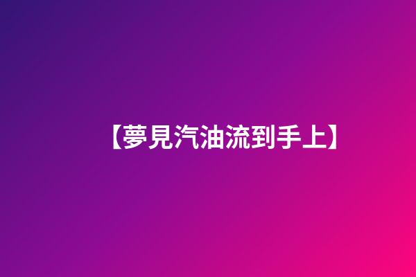 【夢見汽油流到手上】