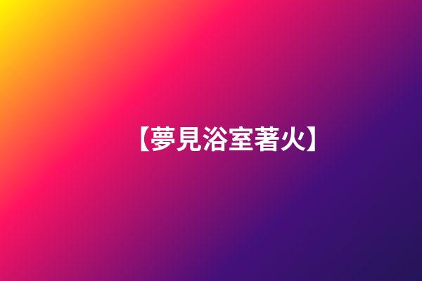 【夢見浴室著火】