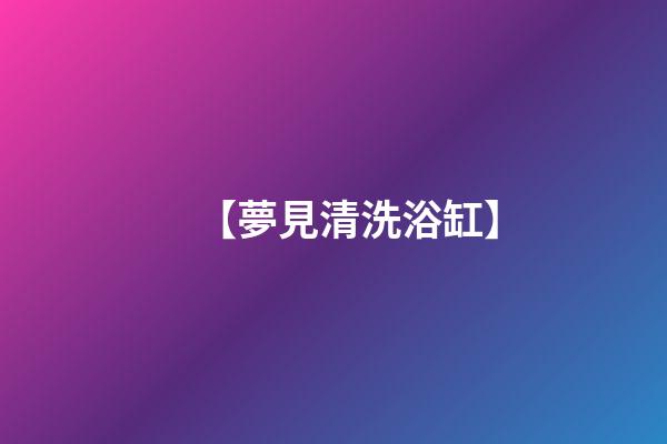 【夢見清洗浴缸】