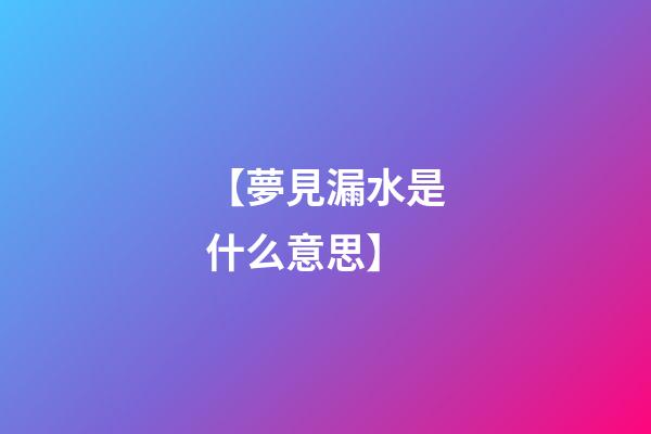 【夢見漏水是什么意思】