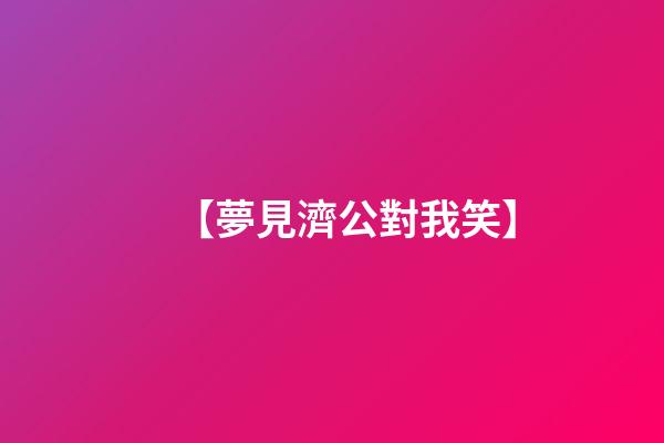 【夢見濟公對我笑】