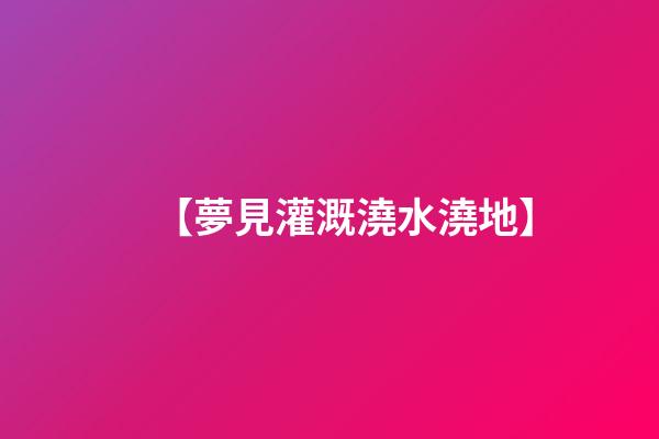 【夢見灌溉澆水澆地】