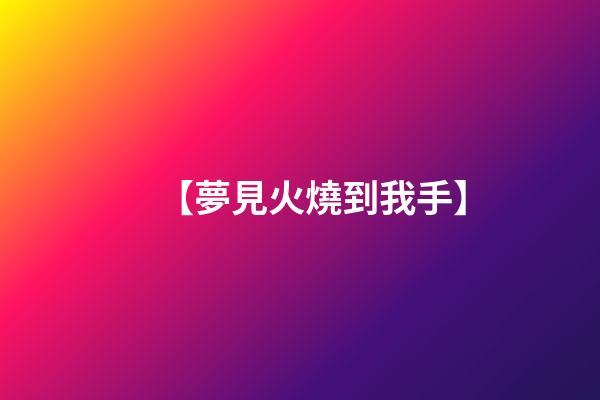 【夢見火燒到我手】