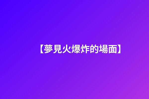 【夢見火爆炸的場面】