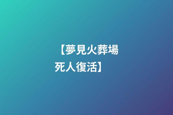 【夢見火葬場死人復活】