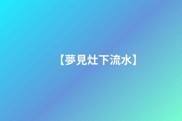 【夢見灶下流水】