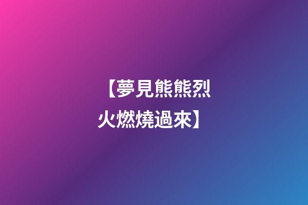 【夢見熊熊烈火燃燒過來】