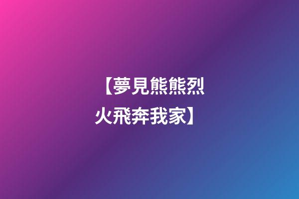 【夢見熊熊烈火飛奔我家】