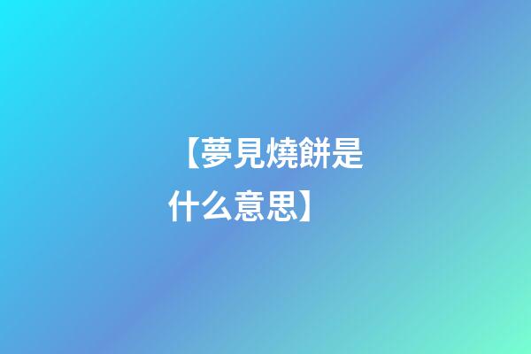 【夢見燒餅是什么意思】