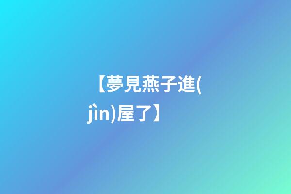 【夢見燕子進(jìn)屋了】