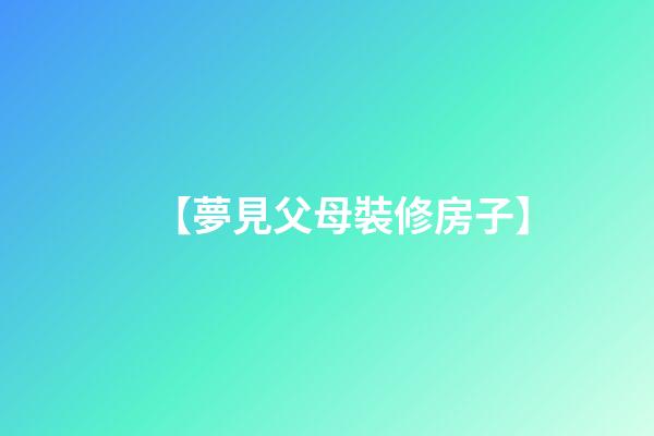 【夢見父母裝修房子】