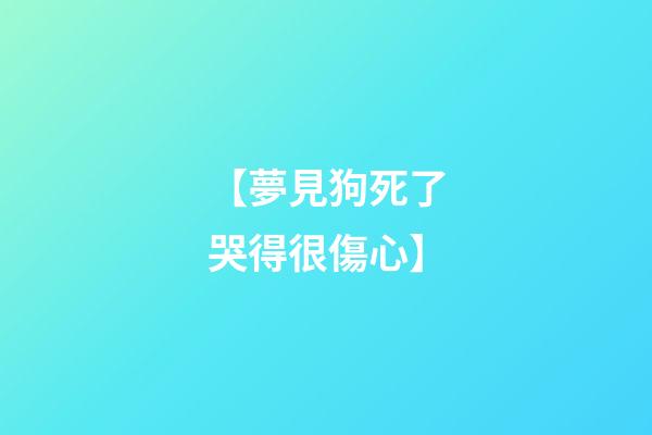 【夢見狗死了哭得很傷心】