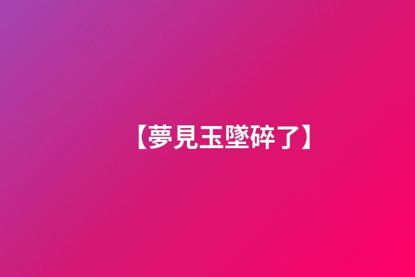 【夢見玉墜碎了】