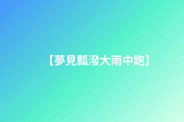 【夢見瓢潑大雨中跑】