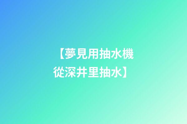 【夢見用抽水機從深井里抽水】