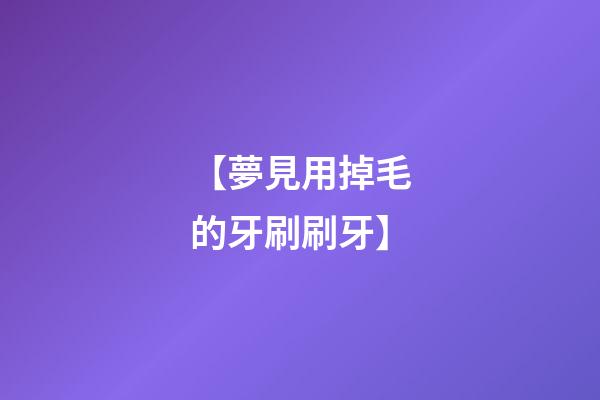【夢見用掉毛的牙刷刷牙】