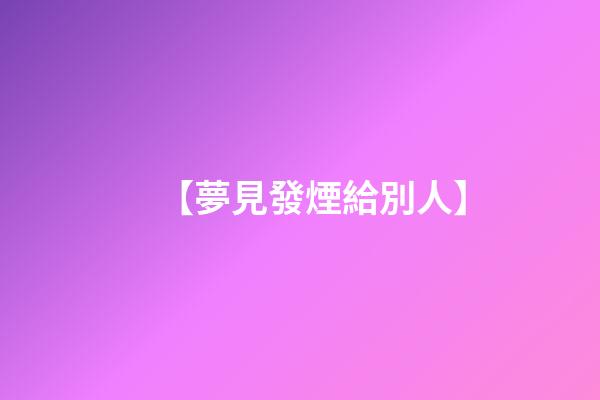 【夢見發煙給別人】