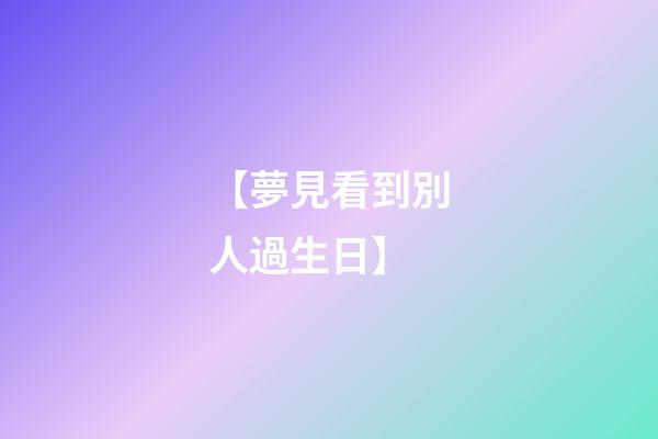 【夢見看到別人過生日】