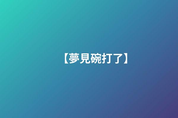 【夢見碗打了】