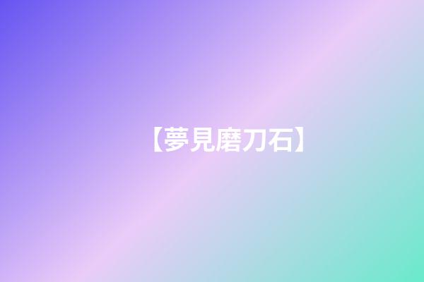 【夢見磨刀石】