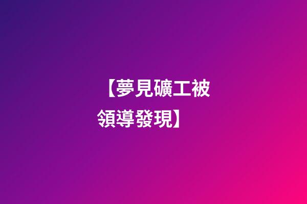 【夢見礦工被領導發現】