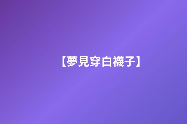 【夢見穿白襪子】