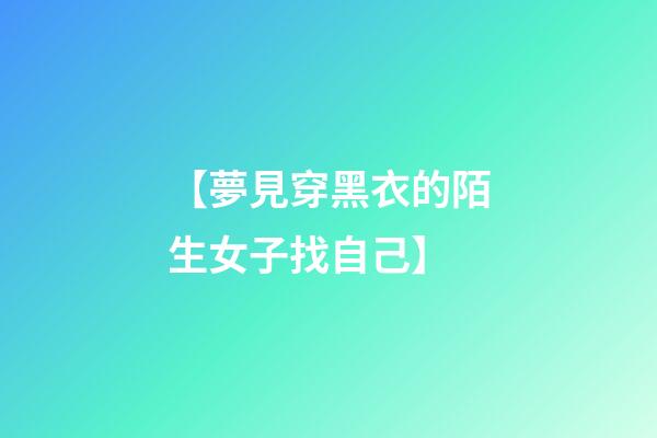 【夢見穿黑衣的陌生女子找自己】