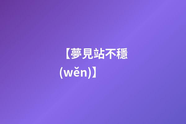 【夢見站不穩(wěn)】