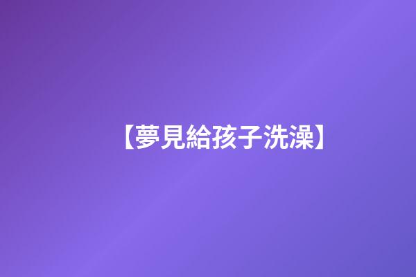 【夢見給孩子洗澡】