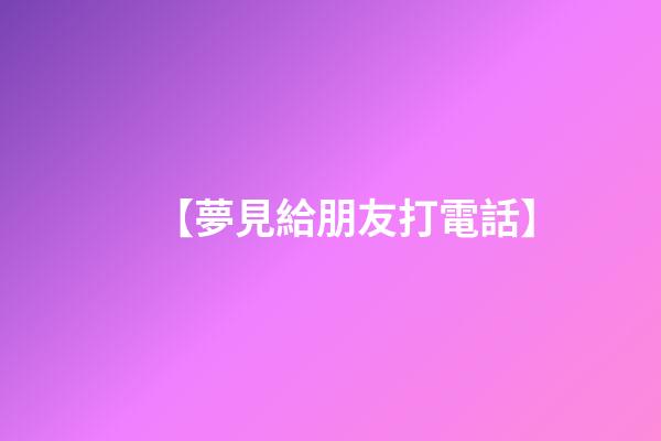 【夢見給朋友打電話】