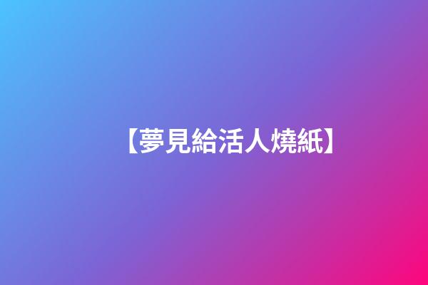 【夢見給活人燒紙】